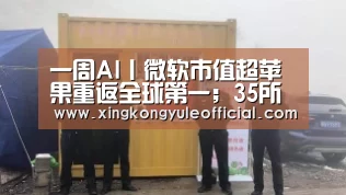 一周AI丨微软市值超苹果重返全球第一;35所高校将首设人工智能专业|星空娱乐(图1) 星空视讯